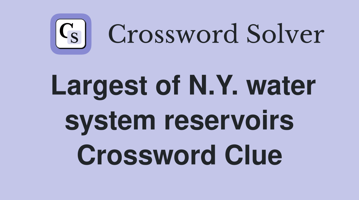 Largest of N.Y. water system reservoirs. Crossword Clue Answers